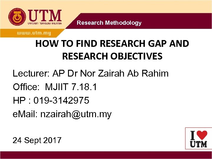 Research Methodology HOW TO FIND RESEARCH GAP AND RESEARCH OBJECTIVES Lecturer: AP Dr Nor