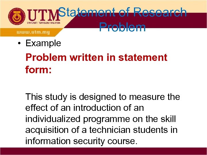 Statement of Research Problem • Example Problem written in statement form: This study is