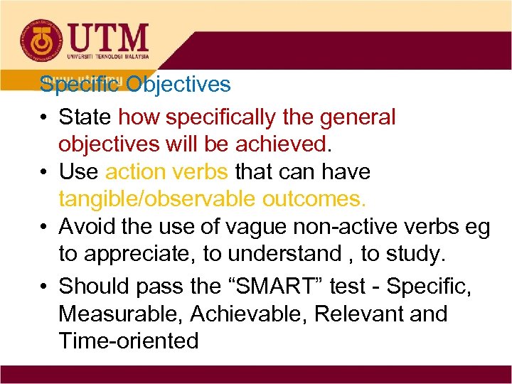 Specific Objectives • State how specifically the general objectives will be achieved. • Use