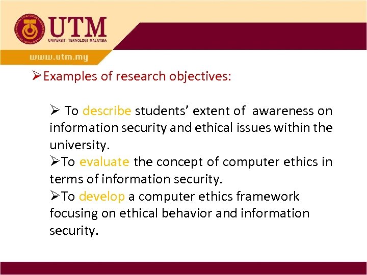 ØExamples of research objectives: Ø To describe students’ extent of awareness on information security