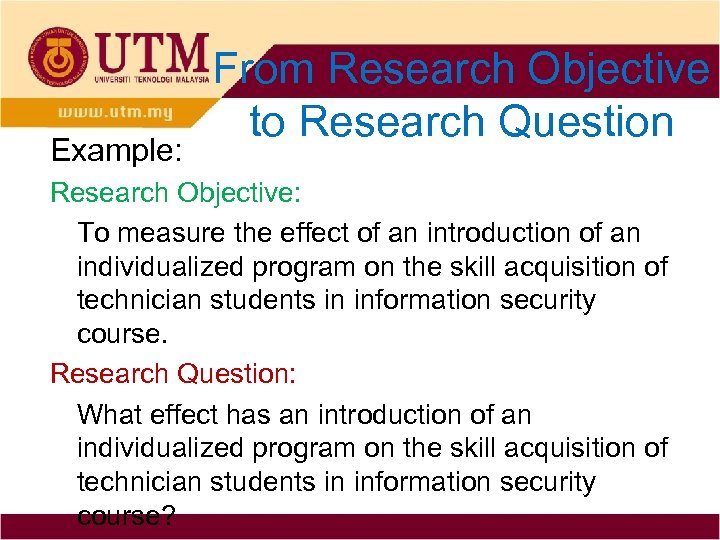 Example: From Research Objective to Research Question Research Objective: To measure the effect of