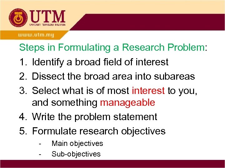 Steps in Formulating a Research Problem: 1. Identify a broad field of interest 2.