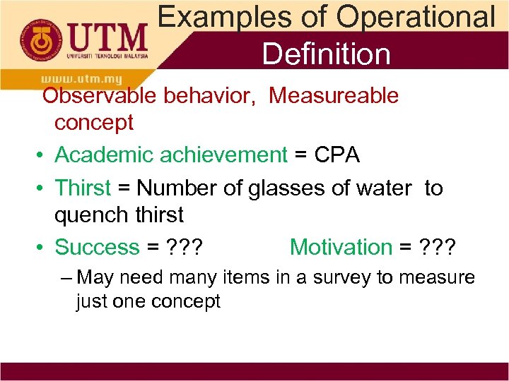 Examples of Operational Definition Observable behavior, Measureable concept • Academic achievement = CPA •