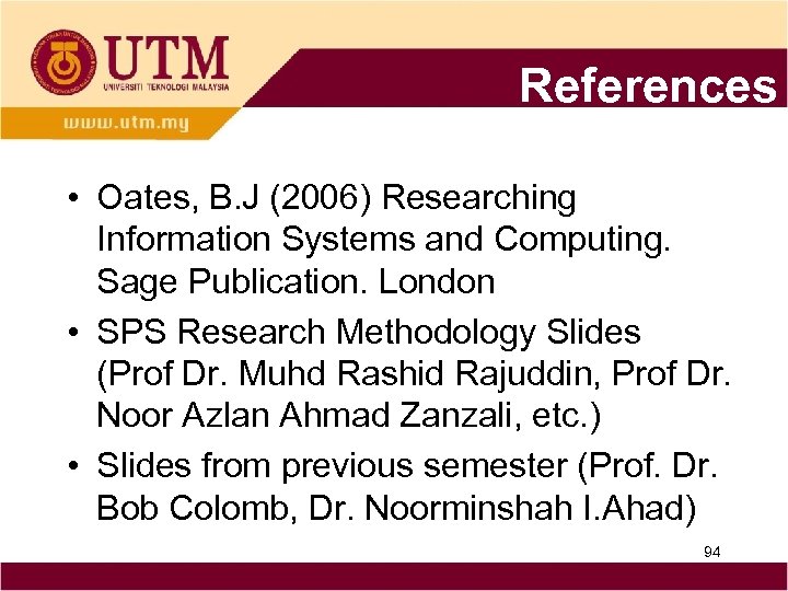 References • Oates, B. J (2006) Researching Information Systems and Computing. Sage Publication. London