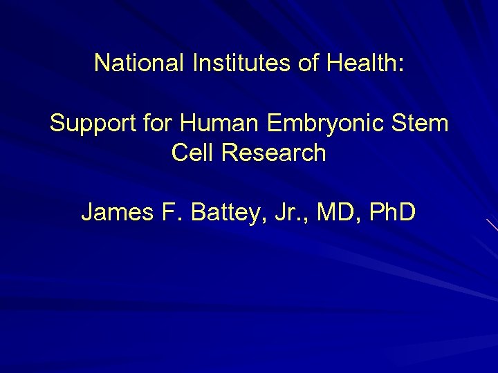 National Institutes of Health: Support for Human Embryonic Stem Cell Research James F. Battey,