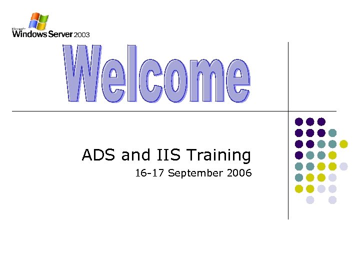 ADS and IIS Training 16 -17 September 2006 