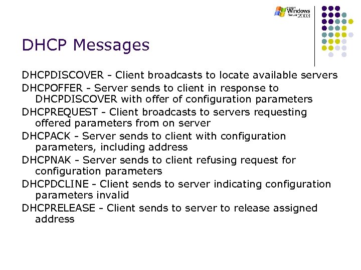 DHCP Messages DHCPDISCOVER - Client broadcasts to locate available servers DHCPOFFER - Server sends