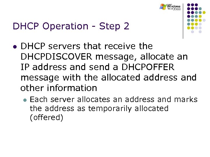 DHCP Operation - Step 2 l DHCP servers that receive the DHCPDISCOVER message, allocate