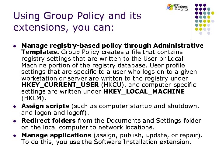 Using Group Policy and its extensions, you can: l l Manage registry-based policy through