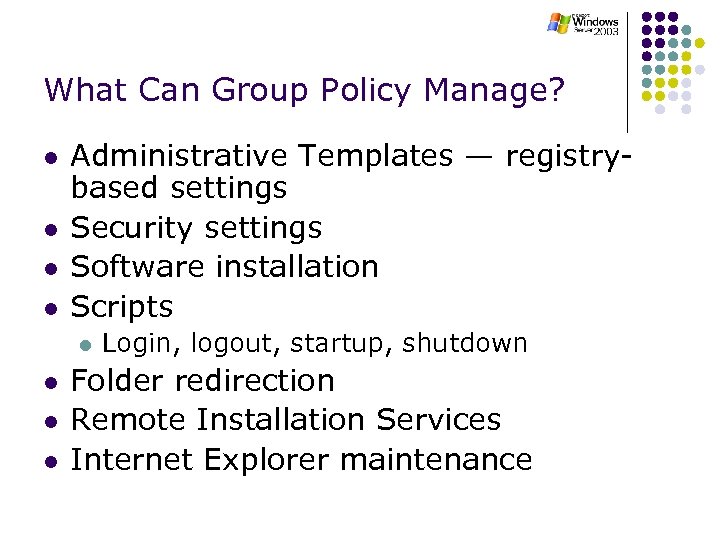 What Can Group Policy Manage? l l Administrative Templates — registrybased settings Security settings