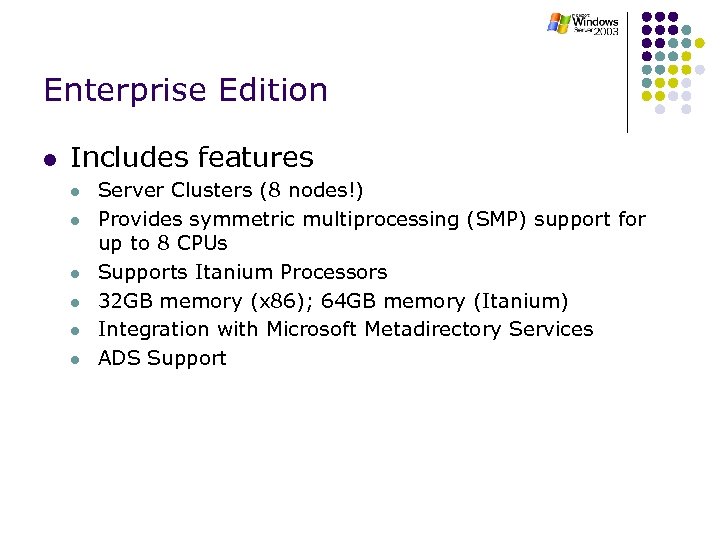 Enterprise Edition l Includes features l l l Server Clusters (8 nodes!) Provides symmetric