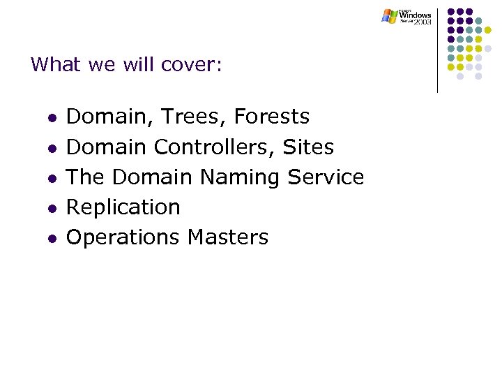 What we will cover: l l l Domain, Trees, Forests Domain Controllers, Sites The