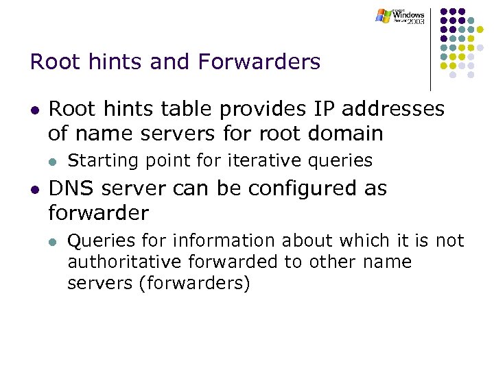 Root hints and Forwarders l Root hints table provides IP addresses of name servers
