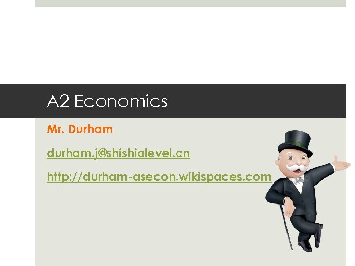 A 2 Economics Mr. Durham durham. j@shishialevel. cn http: //durham-asecon. wikispaces. com 