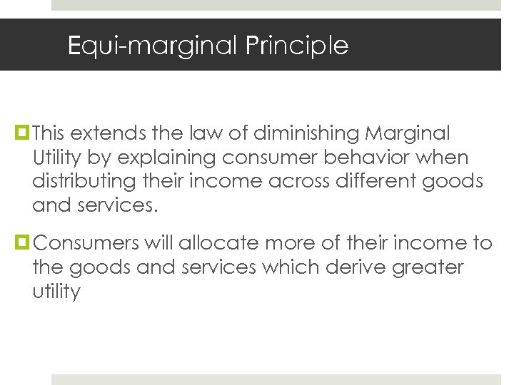 Equi-marginal Principle This extends the law of diminishing Marginal Utility by explaining consumer behavior