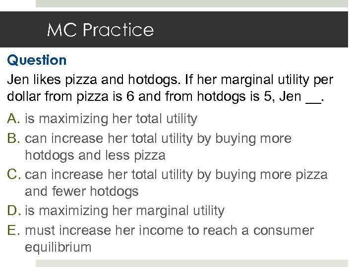 MC Practice Question Jen likes pizza and hotdogs. If her marginal utility per dollar