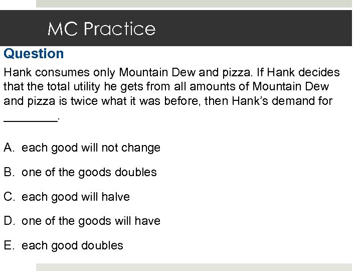 MC Practice Question Hank consumes only Mountain Dew and pizza. If Hank decides that