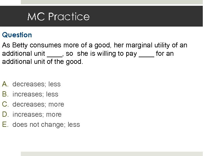 MC Practice Question As Betty consumes more of a good, her marginal utility of