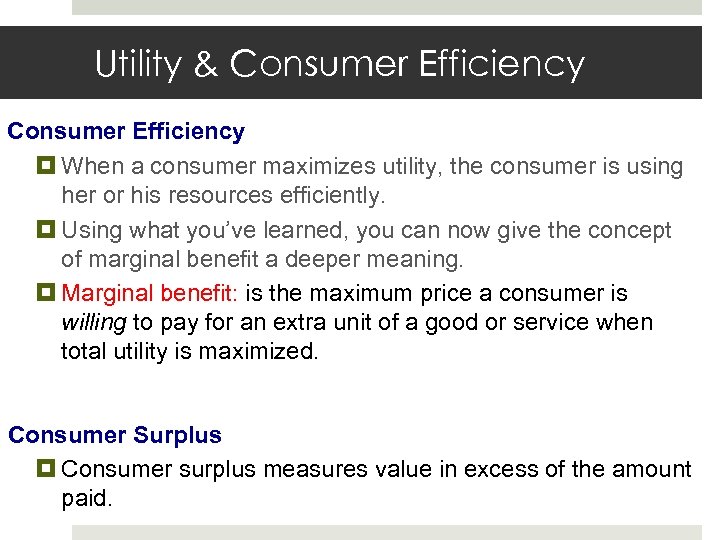 Utility & Consumer Efficiency When a consumer maximizes utility, the consumer is using her