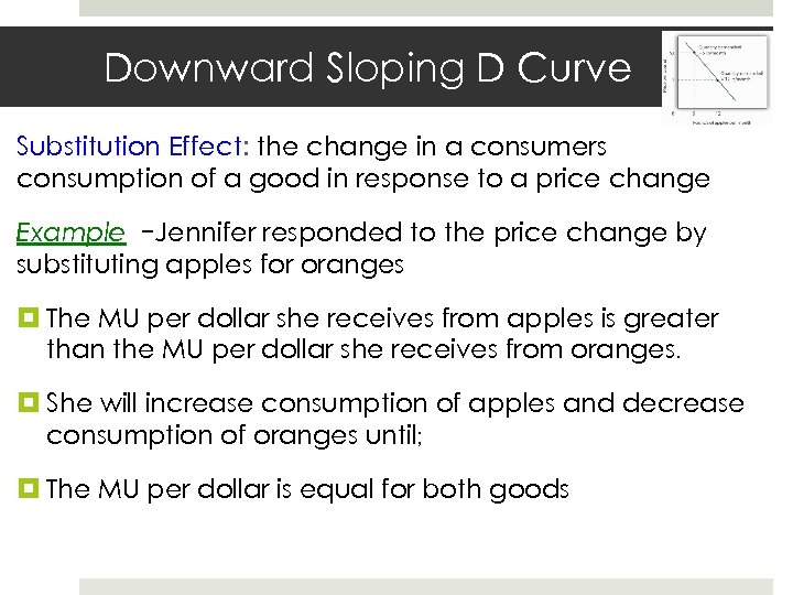 Downward Sloping D Curve Substitution Effect: the change in a consumers consumption of a