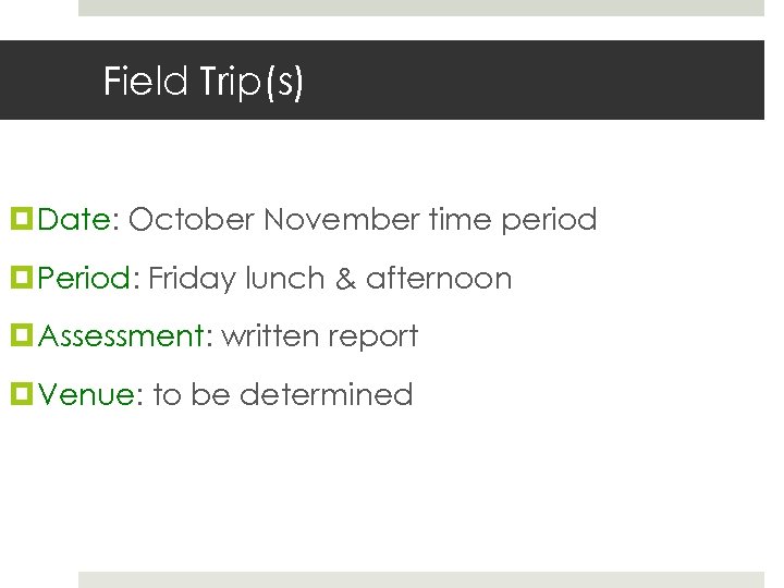 Field Trip(s) Date: October November time period Period: Friday lunch & afternoon Assessment: written