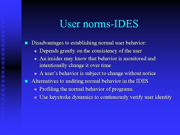 User norms-IDES n n Disadvantages to establishing normal user behavior: u Depends greatly on