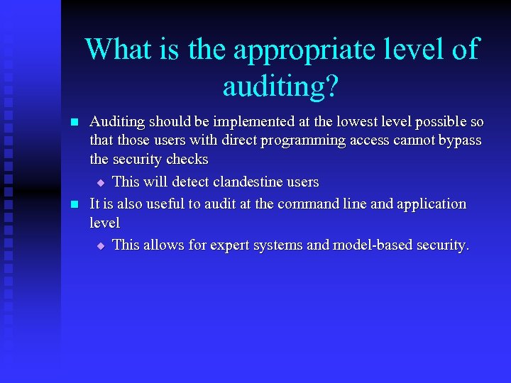 What is the appropriate level of auditing? n n Auditing should be implemented at