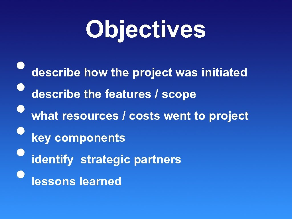 Objectives • • • describe how the project was initiated describe the features /