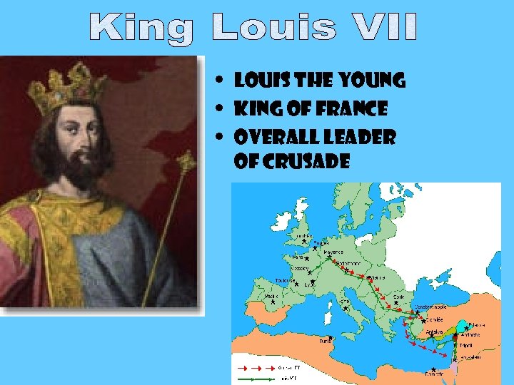  • Louis the Young • King of France • Overall leader of Crusade