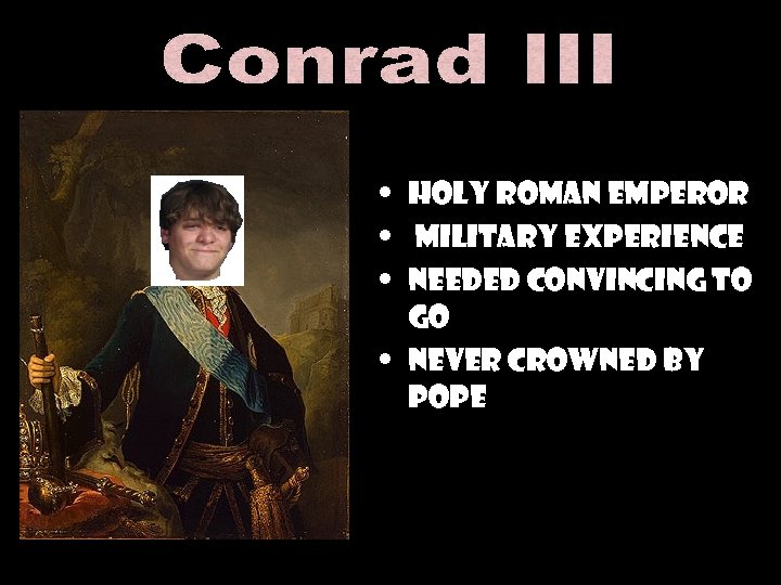  • Holy Roman Emperor • Military Experience • Needed convincing to go •