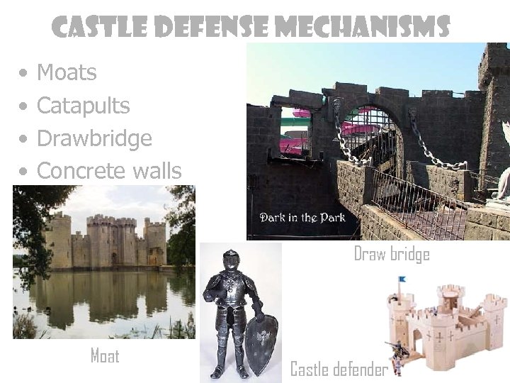 Castle defense mechanisms • • Moats Catapults Drawbridge Concrete walls Draw bridge Moat Castle