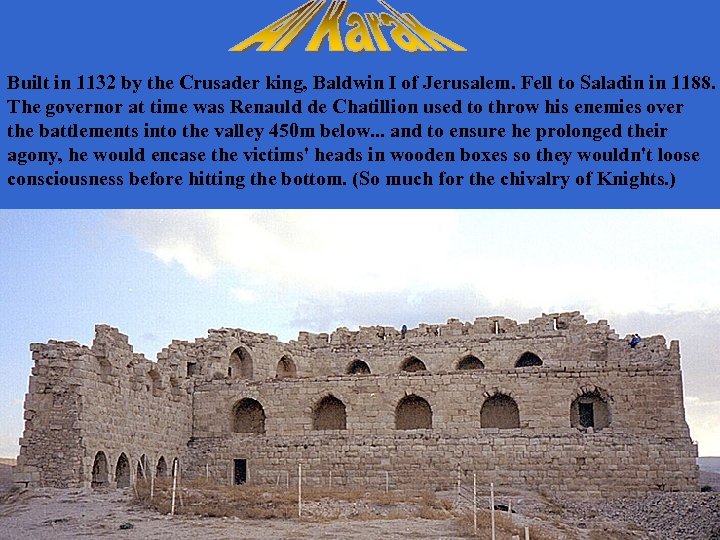 Built in 1132 by the Crusader king, Baldwin I of Jerusalem. Fell to Saladin