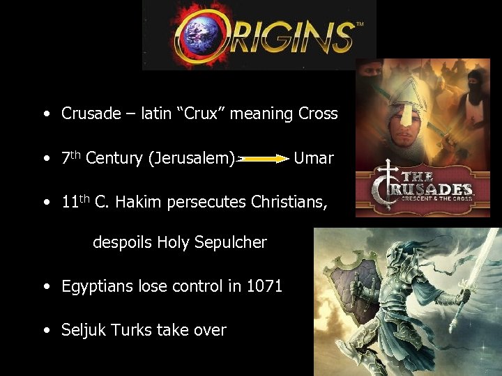  • Crusade – latin “Crux” meaning Cross • 7 th Century (Jerusalem) Umar