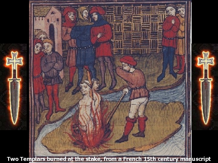 Two Templars burned at the stake, from a French 15 th century manuscript 