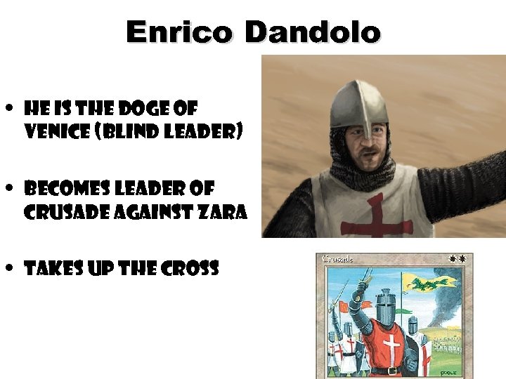 Enrico Dandolo • He is the Doge of Venice (Blind Leader) • Becomes Leader