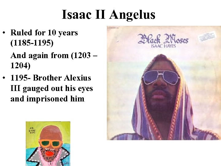 Isaac II Angelus • Ruled for 10 years (1185 -1195) And again from (1203