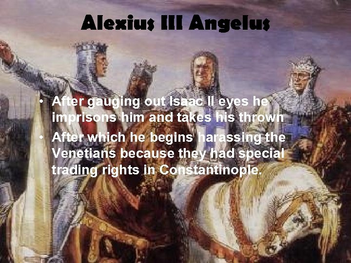 Alexius III Angelus • After gauging out Isaac II eyes he imprisons him and