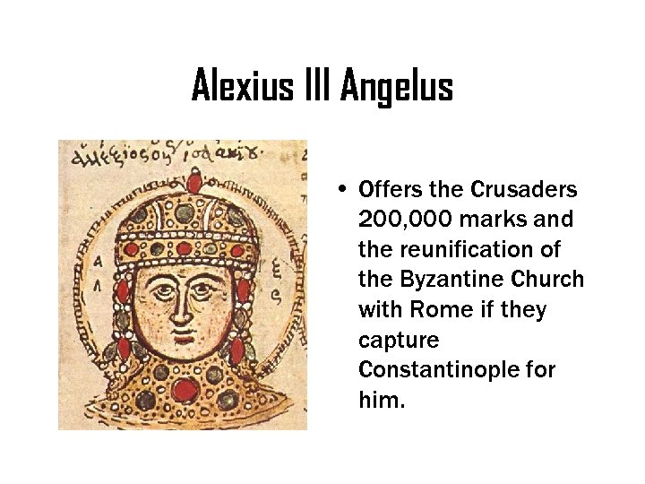 Alexius III Angelus • Offers the Crusaders 200, 000 marks and the reunification of