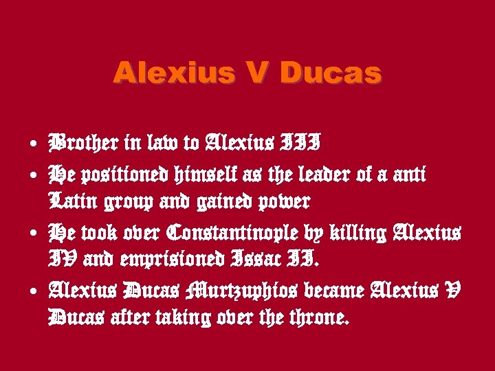 Alexius V Ducas • Brother in law to Alexius III • He positioned himself