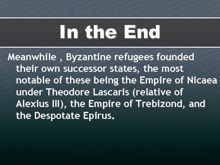 In the End Meanwhile , Byzantine refugees founded their own successor states, the most