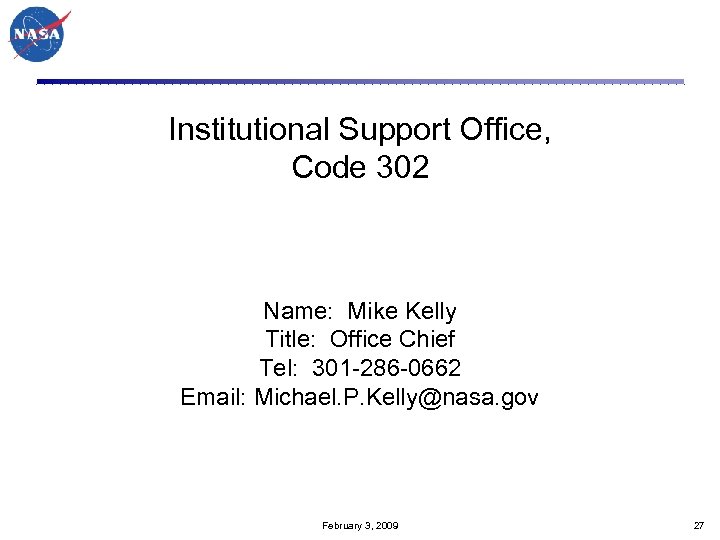 Institutional Support Office, Code 302 Name: Mike Kelly Title: Office Chief Tel: 301 -286