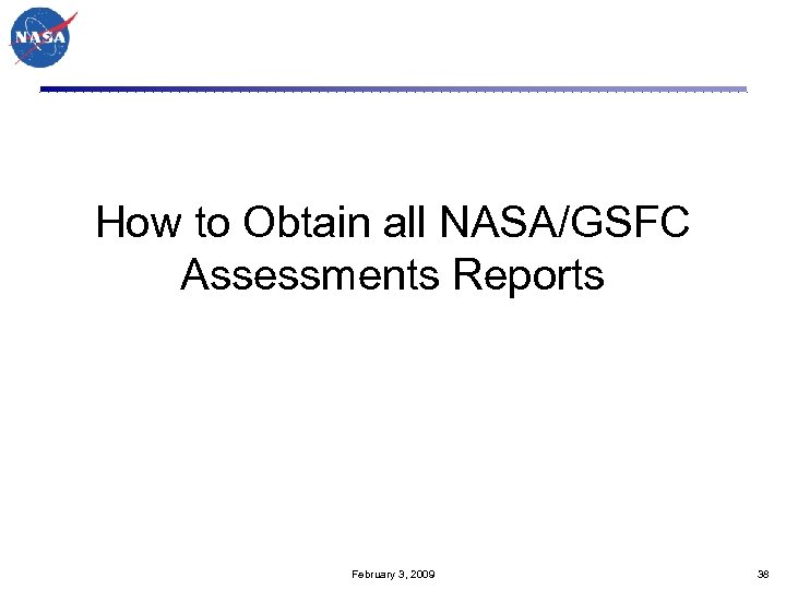 How to Obtain all NASA/GSFC Assessments Reports February 3, 2009 38 