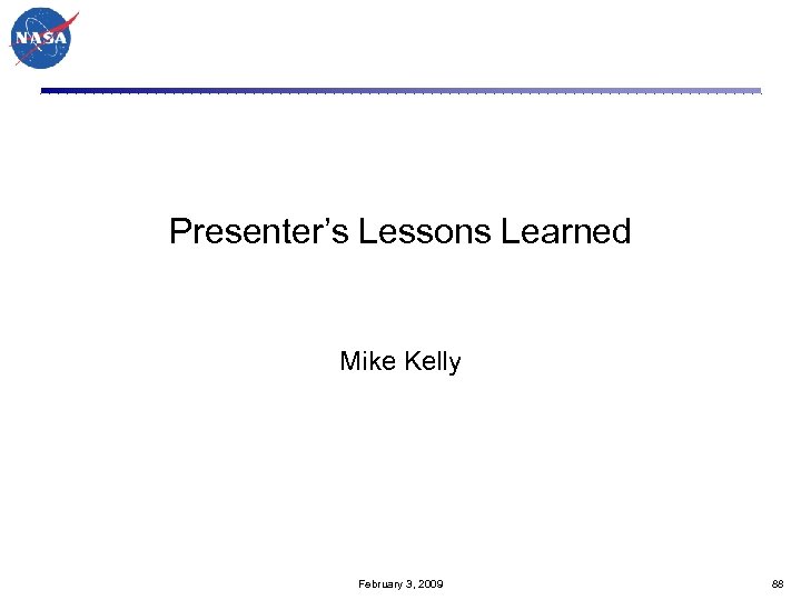 Presenter’s Lessons Learned Mike Kelly February 3, 2009 88 