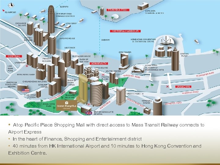  • Atop Pacific Place Shopping Mall with direct access to Mass Transit Railway
