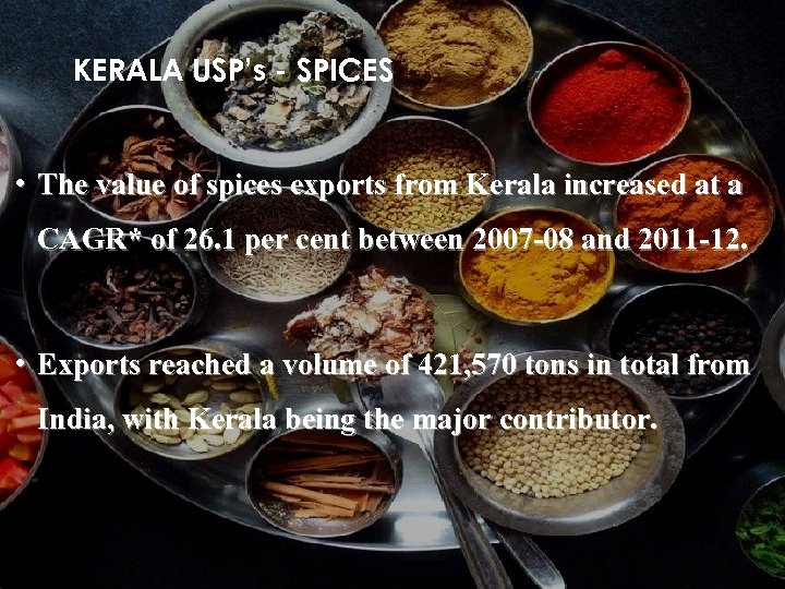 KERALA USP’s - SPICES • The value of spices exports from Kerala increased at