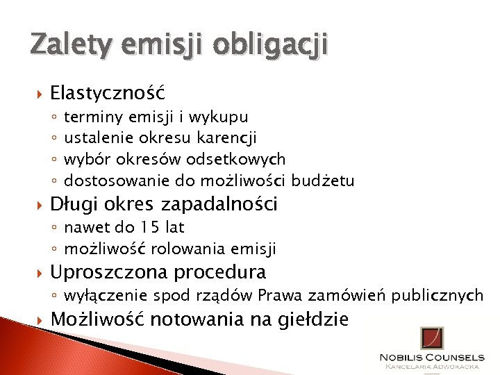 Zalety emisji obligacji Elastyczność ◦ ◦ terminy emisji i wykupu ustalenie okresu karencji wybór