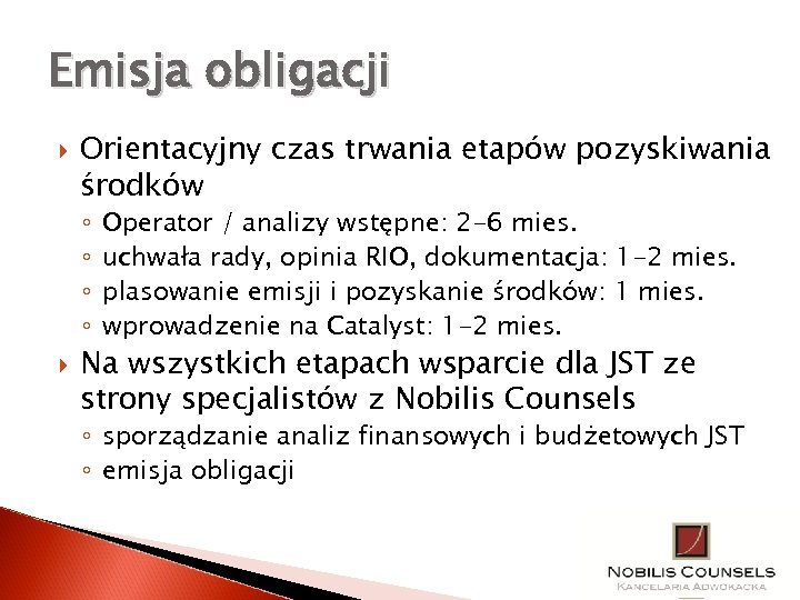 Emisja obligacji Orientacyjny czas trwania etapów pozyskiwania środków ◦ ◦ Operator / analizy wstępne: