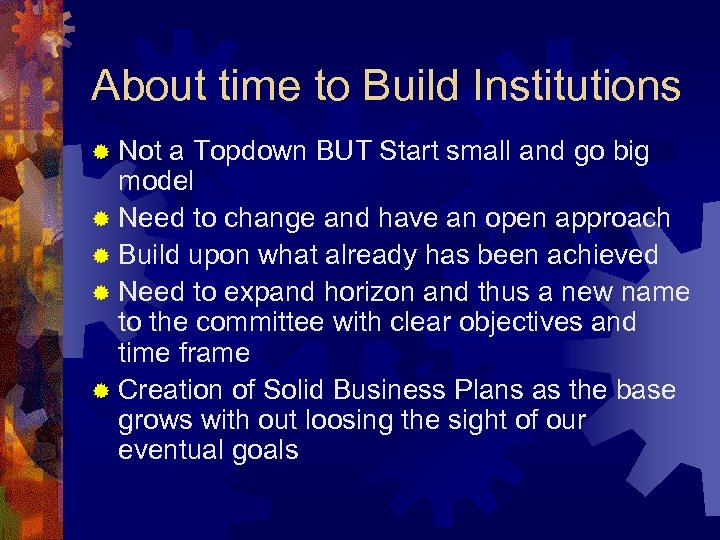 About time to Build Institutions ® Not a Topdown BUT Start small and go