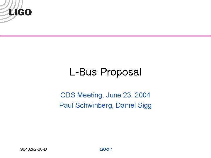 L-Bus Proposal CDS Meeting, June 23, 2004 Paul Schwinberg, Daniel Sigg G 040292 -00