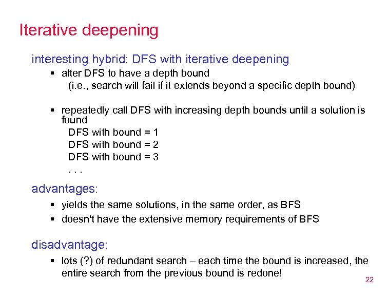 Iterative deepening interesting hybrid: DFS with iterative deepening § alter DFS to have a